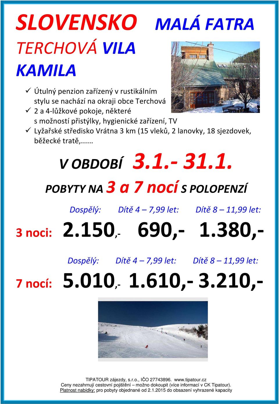 lanovky, 18 sjezdovek, běžecké tratě,... V OBDOBÍ 3.1.- 31.1. POBYTY NA 3 a 7 nocí S POLOPENZÍ Dospělý: Dítě 4 7,99 let: Dítě 8 11,99 let: 3 noci: 2.