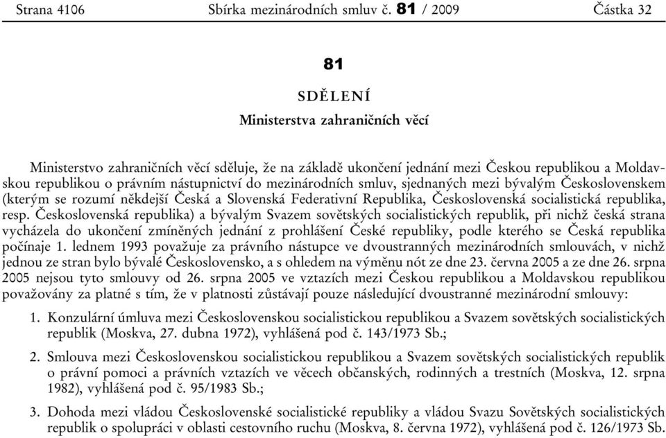 mezi bývalým Československem (kterým se rozumí někdejší Česká a Slovenská Federativní Republika, Československá socialistická republika, resp.