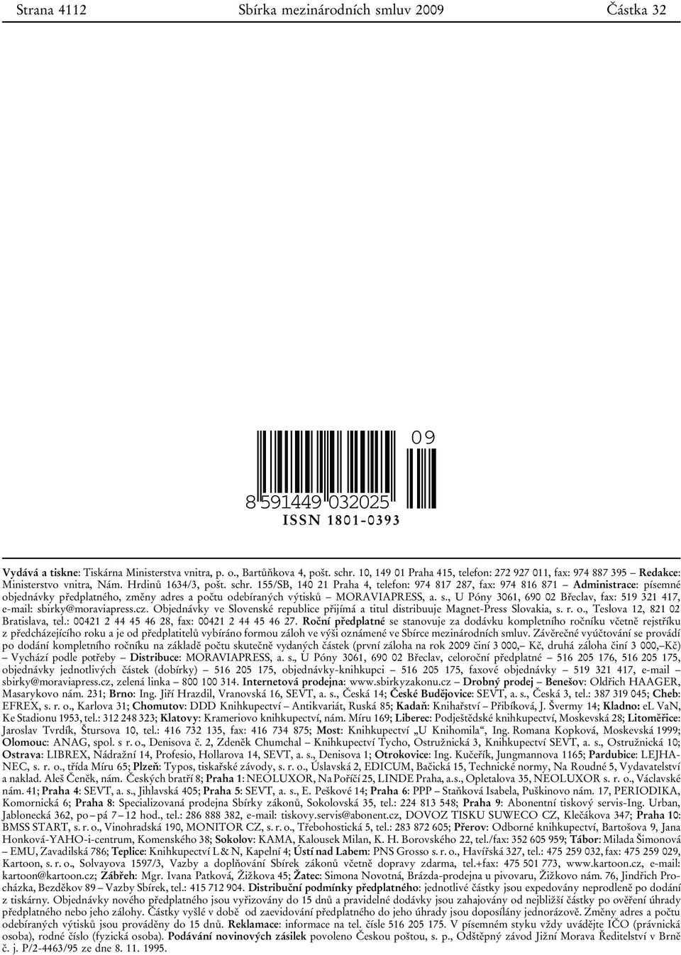 155/SB, 140 21 Praha 4, telefon: 974 817 287, fax: 974 816 871 Administrace: písemné objednávky předplatného, změny adres a počtu odebíraných výtisků MORAVIAPRESS, a. s.