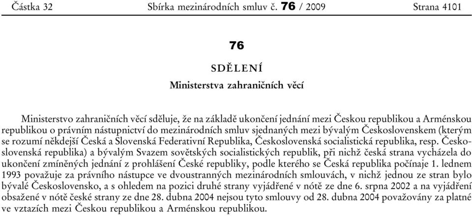 mezi bývalým Československem (kterým se rozumí někdejší Česká a Slovenská Federativní Republika, Československá socialistická republika, resp.