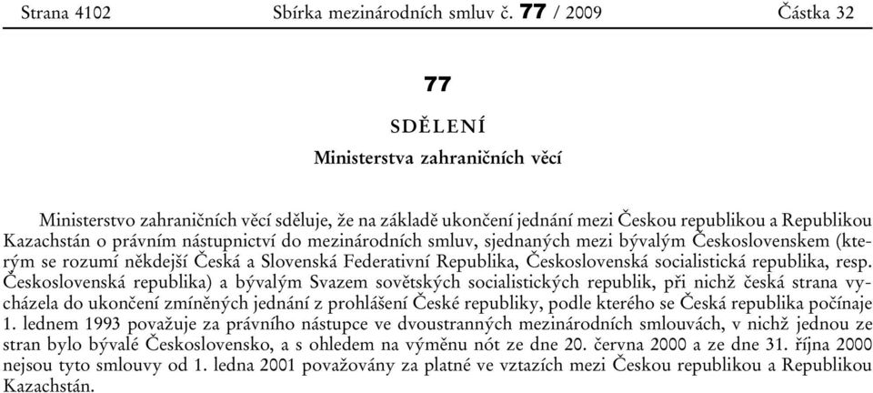 mezi bývalým Československem (kterým se rozumí někdejší Česká a Slovenská Federativní Republika, Československá socialistická republika, resp.