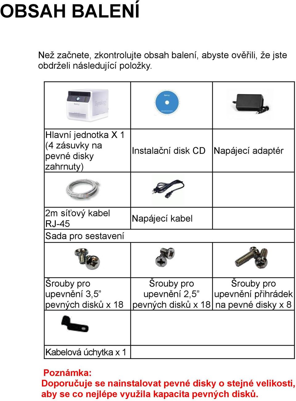 Napájecí kabel Šrouby pro upevnění 3,5 pevných disků x 18 Šrouby pro upevnění 2,5 pevných disků x 18 Šrouby pro upevnění přihrádek