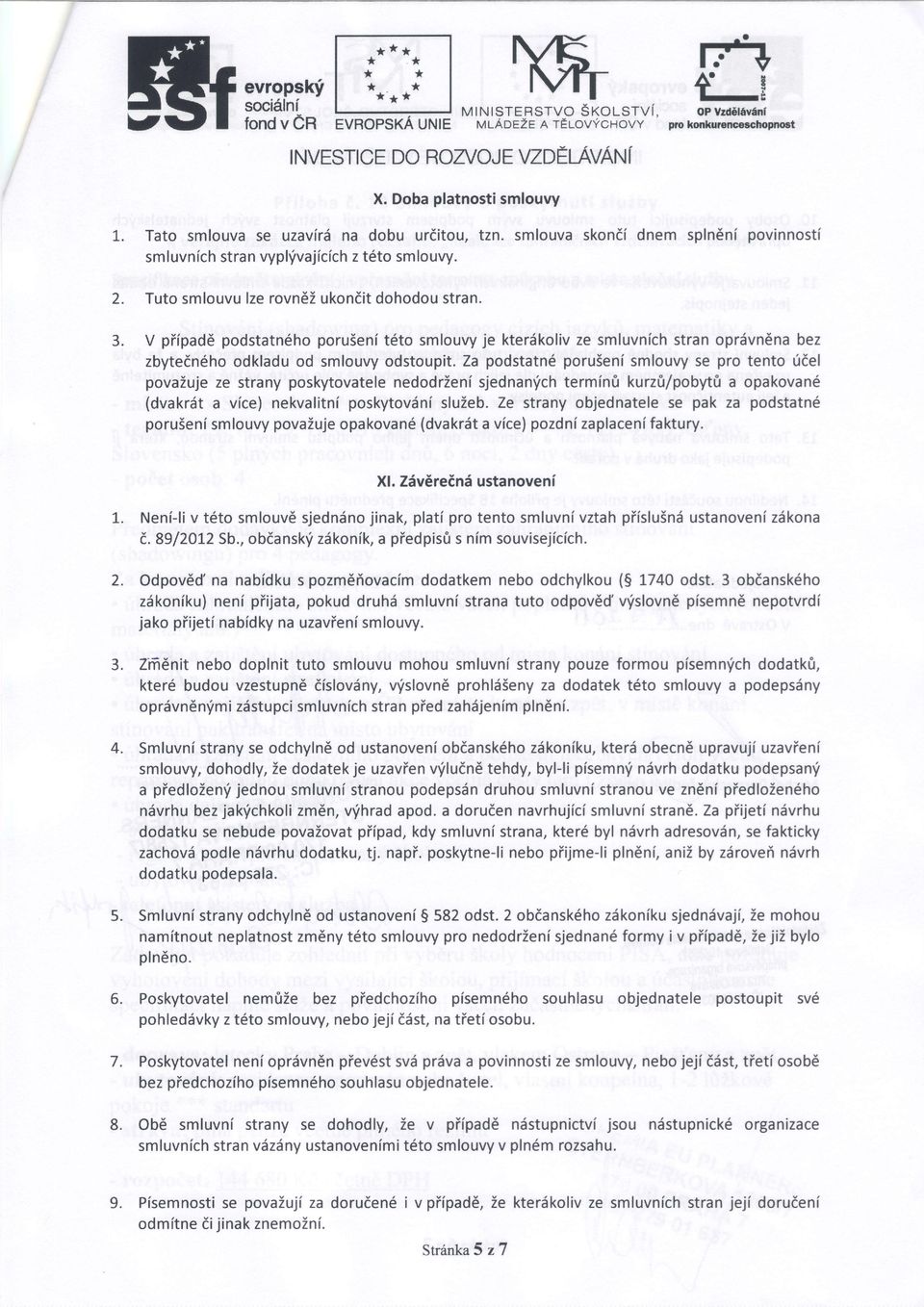 Tuto smlouvulze rovndi ukonditdohodoustran. 3. V piipadd podstatn6hoporuieni t6to smlouvyje kterdkolivze smluvnichstran oprdvndnabez zbytedn6hoodkladuod smlouvyodstoupit.