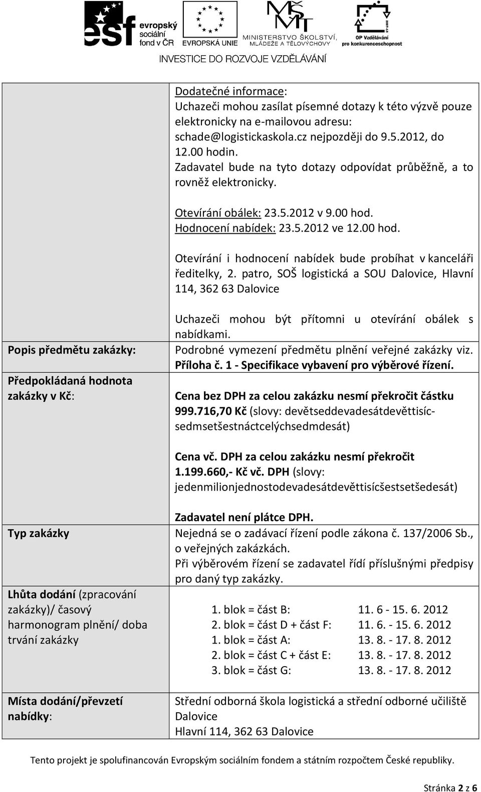 patro, SOŠ logistická a SOU Dalovice, Hlavní 114, 362 63 Dalovice Popis předmětu zakázky: Předpokládaná hodnota zakázky v Kč: Uchazeči mohou být přítomni u otevírání obálek s nabídkami.