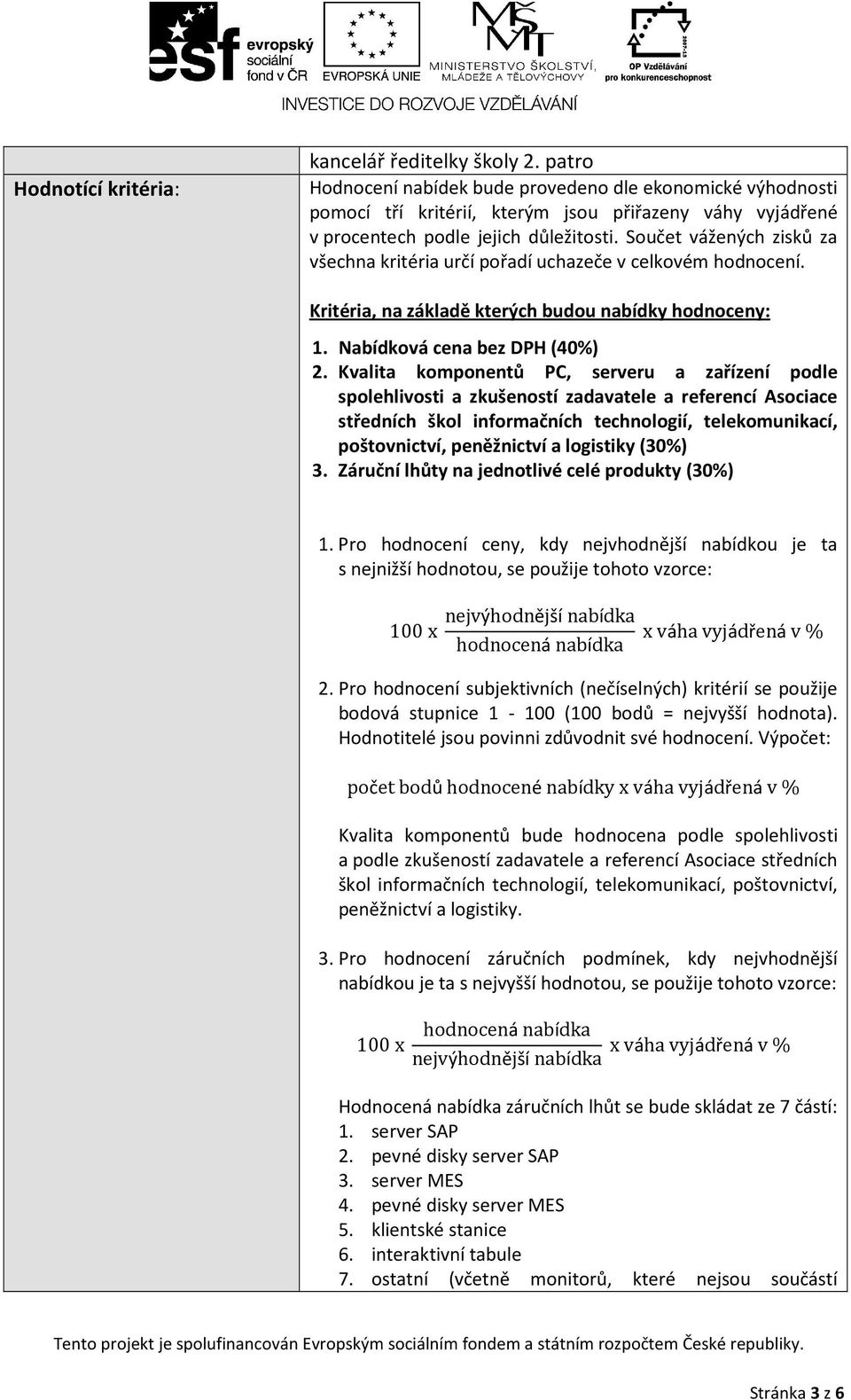 Součet vážených zisků za všechna kritéria určí pořadí uchazeče v celkovém hodnocení. Kritéria, na základě kterých budou nabídky hodnoceny: 1. Nabídková cena bez DPH (40%) 2.