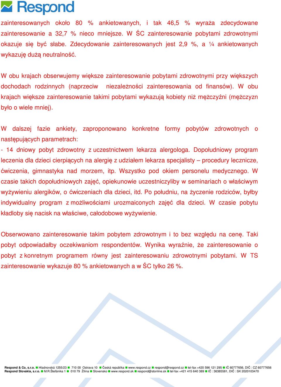 W obu krajach obserwujemy większe zainteresowanie pobytami zdrowotnymi przy większych dochodach rodzinnych (naprzeciw niezależności zainteresowania od finansów).