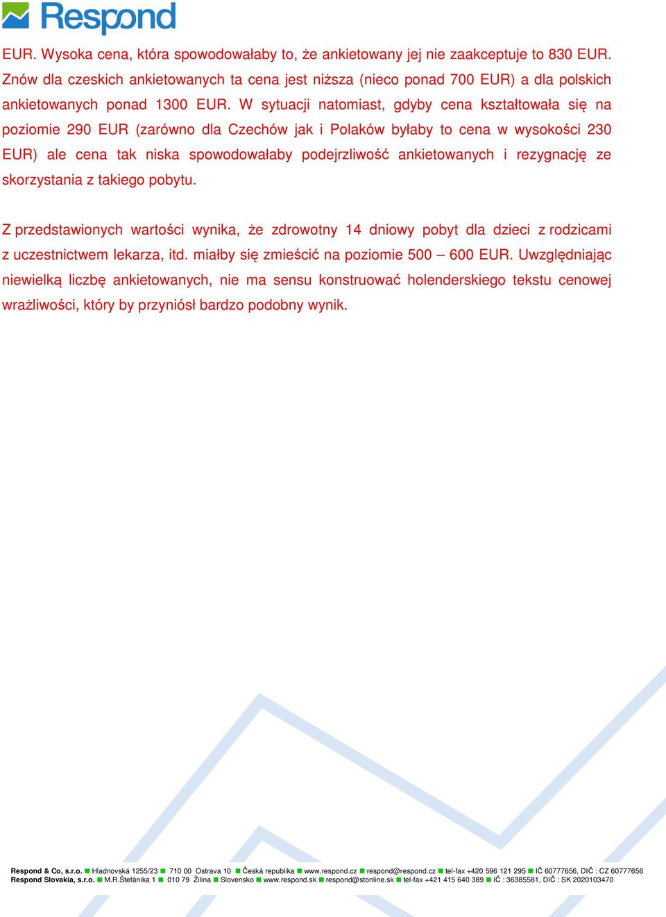 W sytuacji natomiast, gdyby cena kształtowała się na poziomie 290 EUR (zarówno dla Czechów jak i Polaków byłaby to cena w wysokości 230 EUR) ale cena tak niska spowodowałaby podejrzliwość