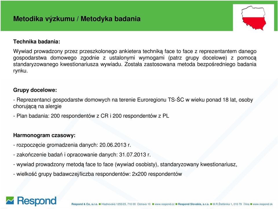 Grupy docelowe: - Reprezentanci gospodarstw domowych na terenie Euroregionu TS-ŚC w wieku ponad 18 lat, osoby chorującą na alergie - Plan badania: 200 respondentów z CR i 200 respondentów z