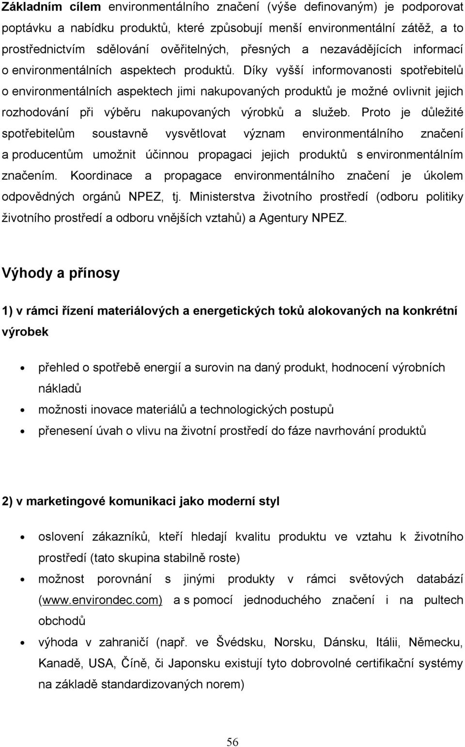 Díky vyšší informovanosti spotřebitelů o environmentálních aspektech jimi nakupovaných produktů je možné ovlivnit jejich rozhodování při výběru nakupovaných výrobků a služeb.