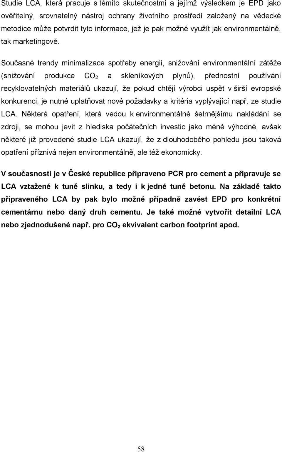 Současné trendy minimalizace spotřeby energií, snižování environmentální zátěže (snižování produkce CO 2 a skleníkových plynů), přednostní používání recyklovatelných materiálů ukazují, že pokud