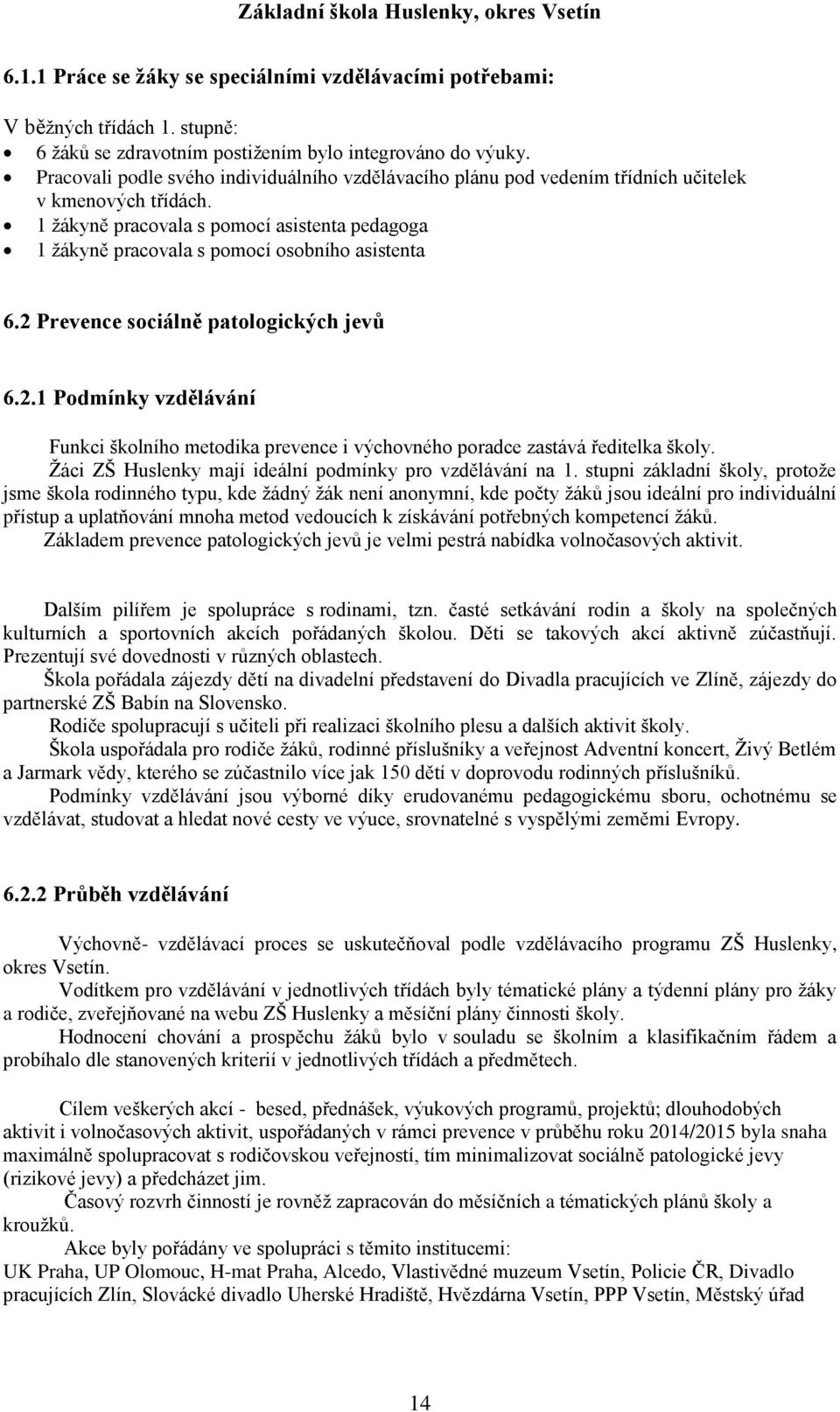 1 žákyně pracovala s pomocí asistenta pedagoga 1 žákyně pracovala s pomocí osobního asistenta 6.2 Prevence sociálně patologických jevů 6.2.1 Podmínky vzdělávání Funkci školního metodika prevence i výchovného poradce zastává ředitelka školy.