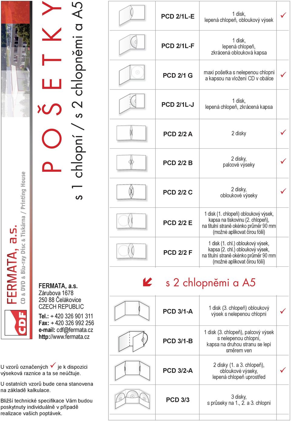 CD v obálce PCD 2/1L-J lepená chlopeň, zkrácená kapsa PCD 2/2 A 2 disky PCD 2/2 B 2 disky, palcové výseky PCD 2/2 C 2 disky, obloukové výseky PCD 2/2 E 1 disk (1.