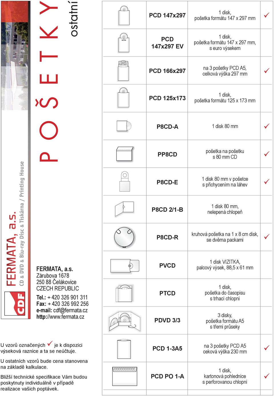 celková výška 27 mm PCD 125x173 pošetka formátu 125 x 173 mm P8CD-A 1 disk 80 mm PP8CD pošetka na pošetku s 80 mm CD P8CD-E 1 disk 80 mm v pošetce s přichycením na láhev P8CD