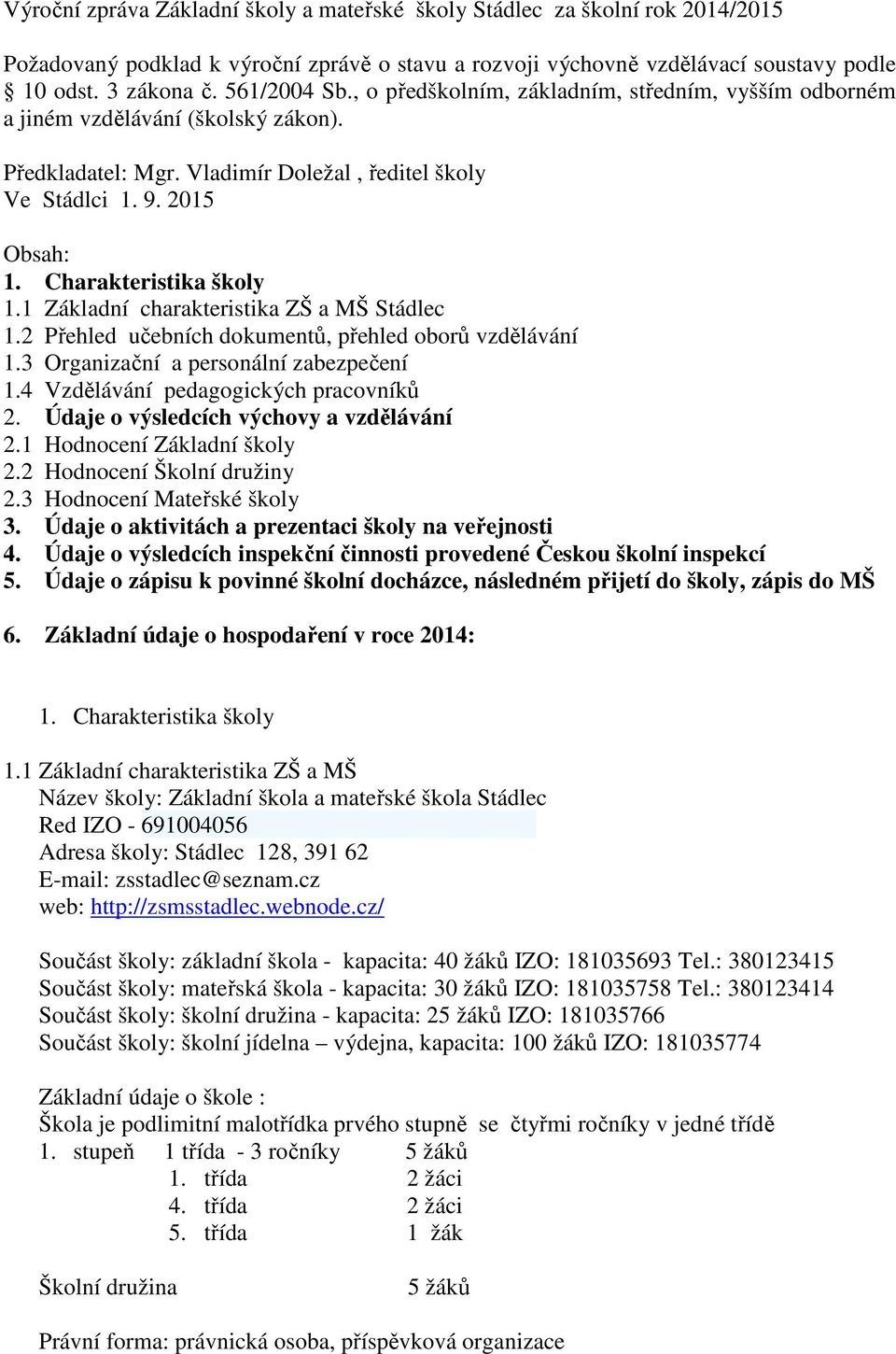 Charakteristika školy 1.1 Základní charakteristika ZŠ a MŠ Stádlec 1.2 Přehled učebních dokumentů, přehled oborů vzdělávání 1.3 Organizační a personální zabezpečení 1.