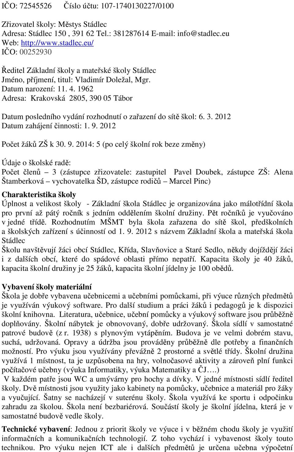 1962 Adresa: Krakovská 2805, 390 05 Tábor Datum posledního vydání rozhodnutí o zařazení do sítě škol: 6. 3. 2012 Datum zahájení činnosti: 1. 9.