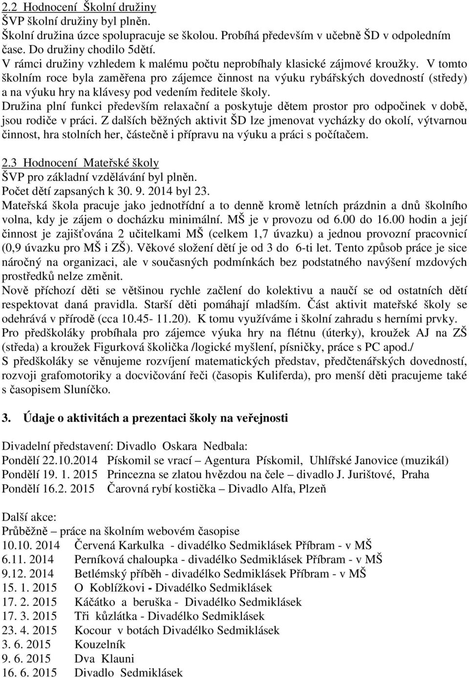 V tomto školním roce byla zaměřena pro zájemce činnost na výuku rybářských dovedností (středy) a na výuku hry na klávesy pod vedením ředitele školy.