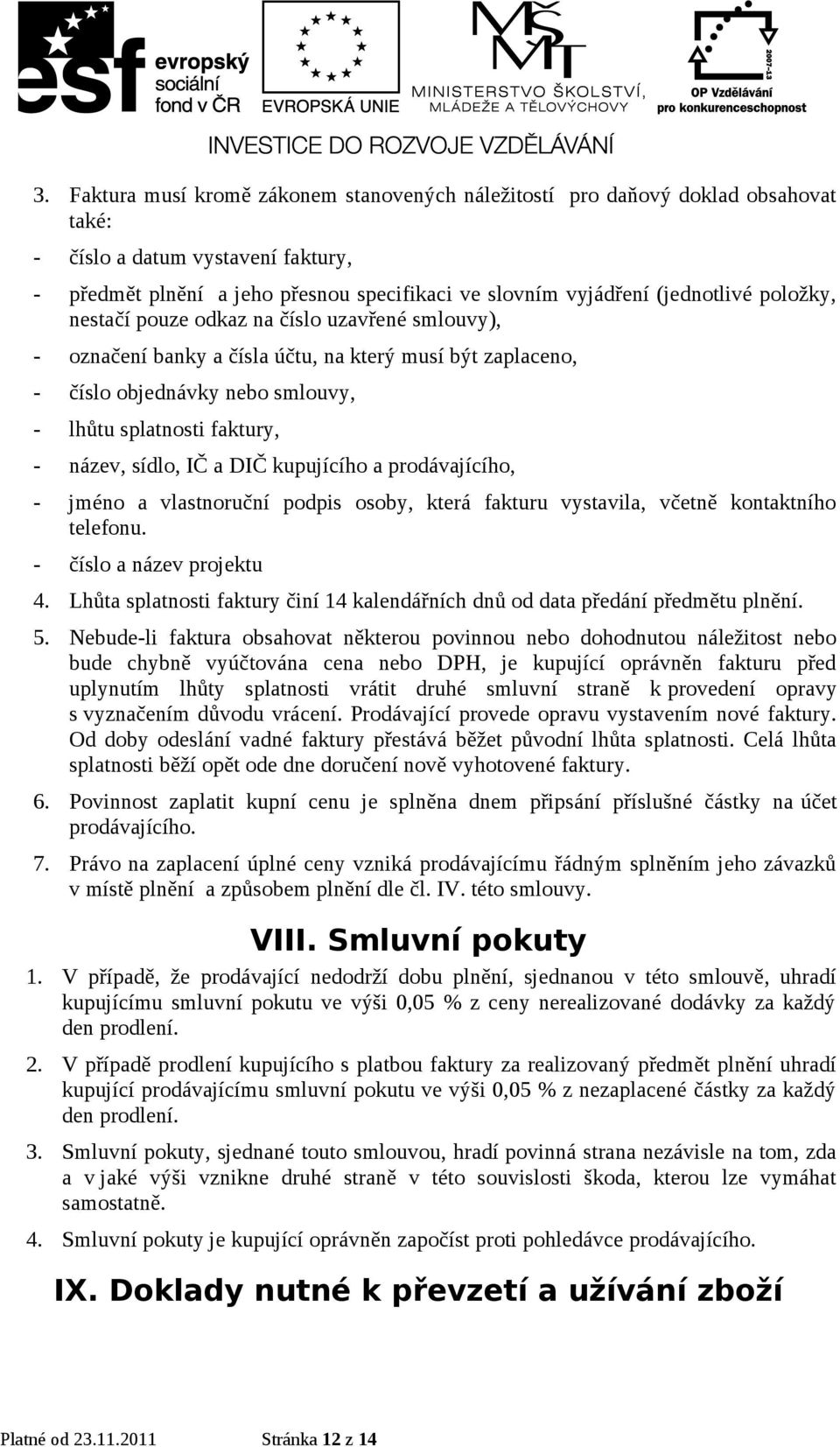 DIČ kupujícího a prodávajícího, - jméno a vlastnoruční podpis osoby, která fakturu vystavila, včetně kontaktního telefonu. - číslo a název projektu 4.