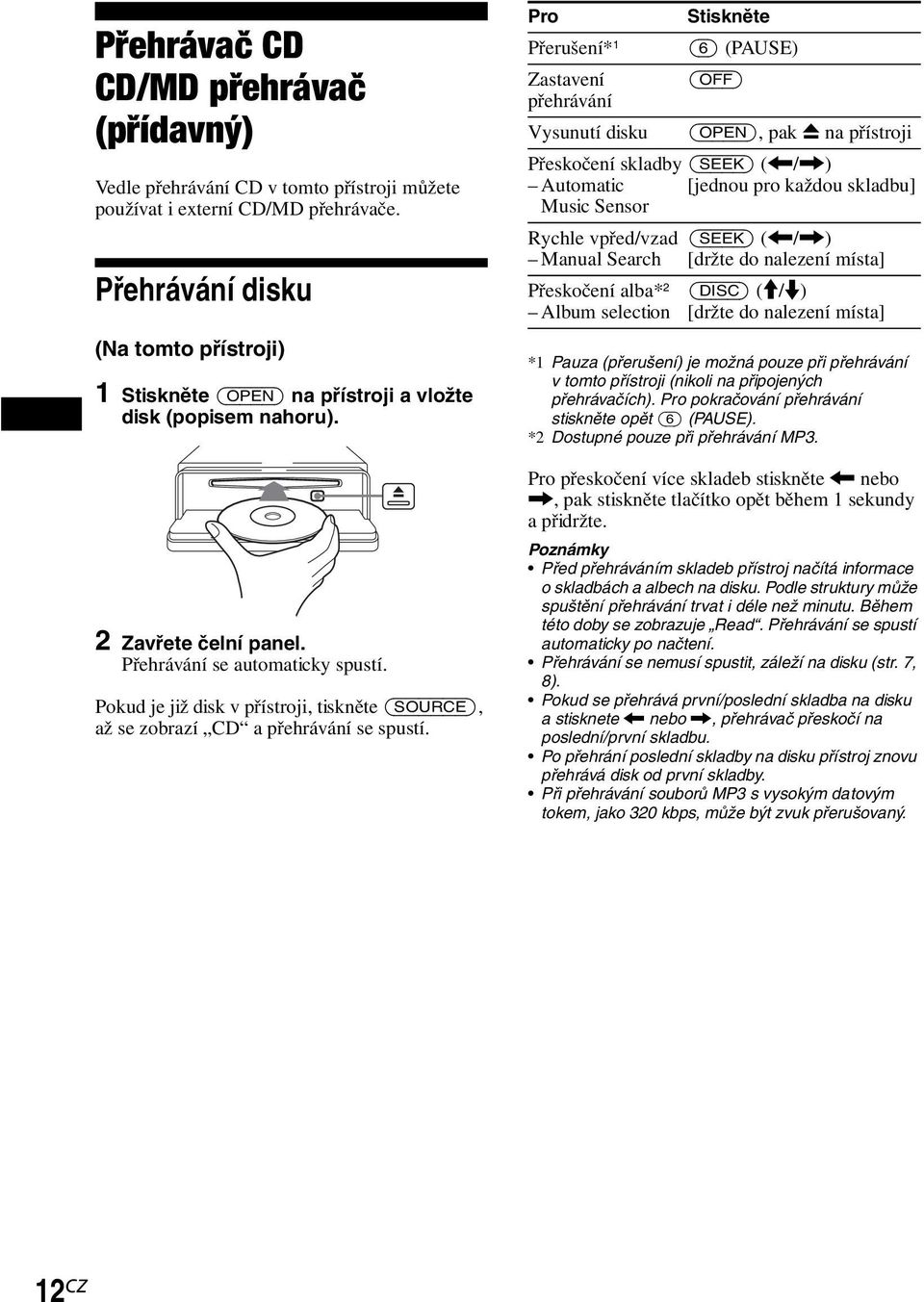 Pokud je již disk v přístroji, tiskněte (SOURCE), až se zobrazí CD a přehrávání se spustí.