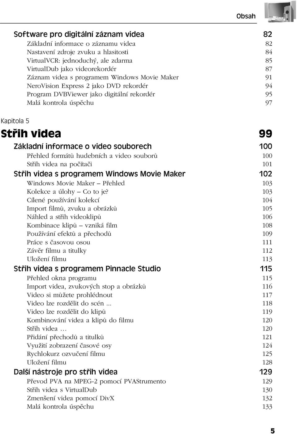 souborech 100 Přehled formátů hudebních a video souborů 100 Střih videa na počítači 101 Střih videa s programem Windows Movie Maker 102 Windows Movie Maker Přehled 103 Kolekce a úlohy Co to je?