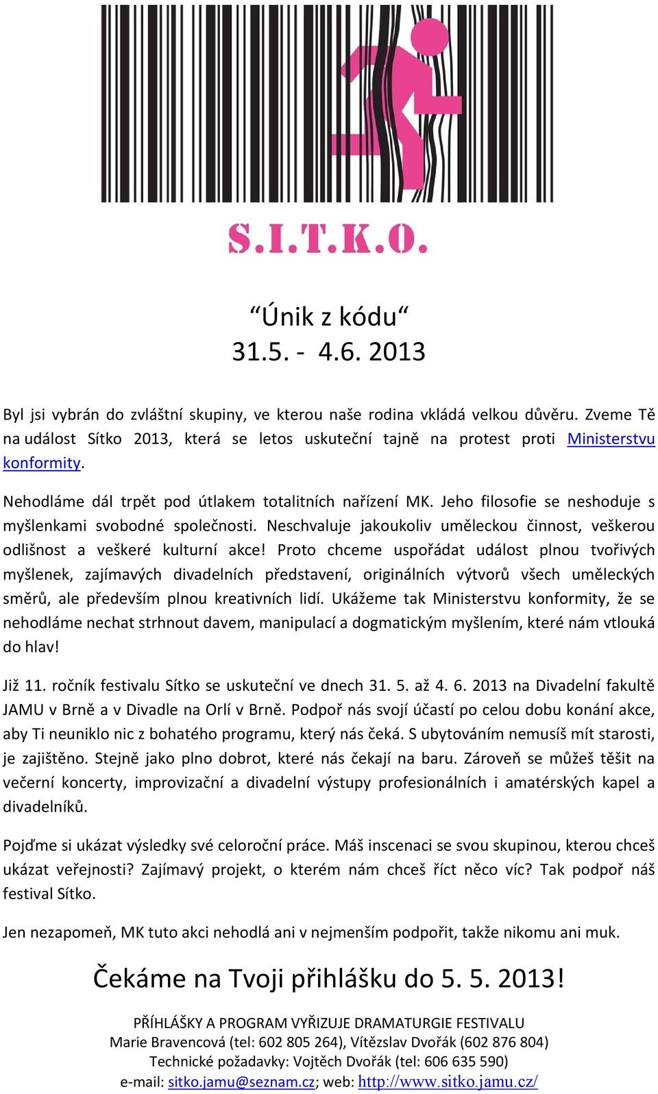 Jeho filosofie se neshoduje s myšlenkami svobodné společnosti. Neschvaluje jakoukoliv uměleckou činnost, veškerou odlišnost a veškeré kulturní akce!