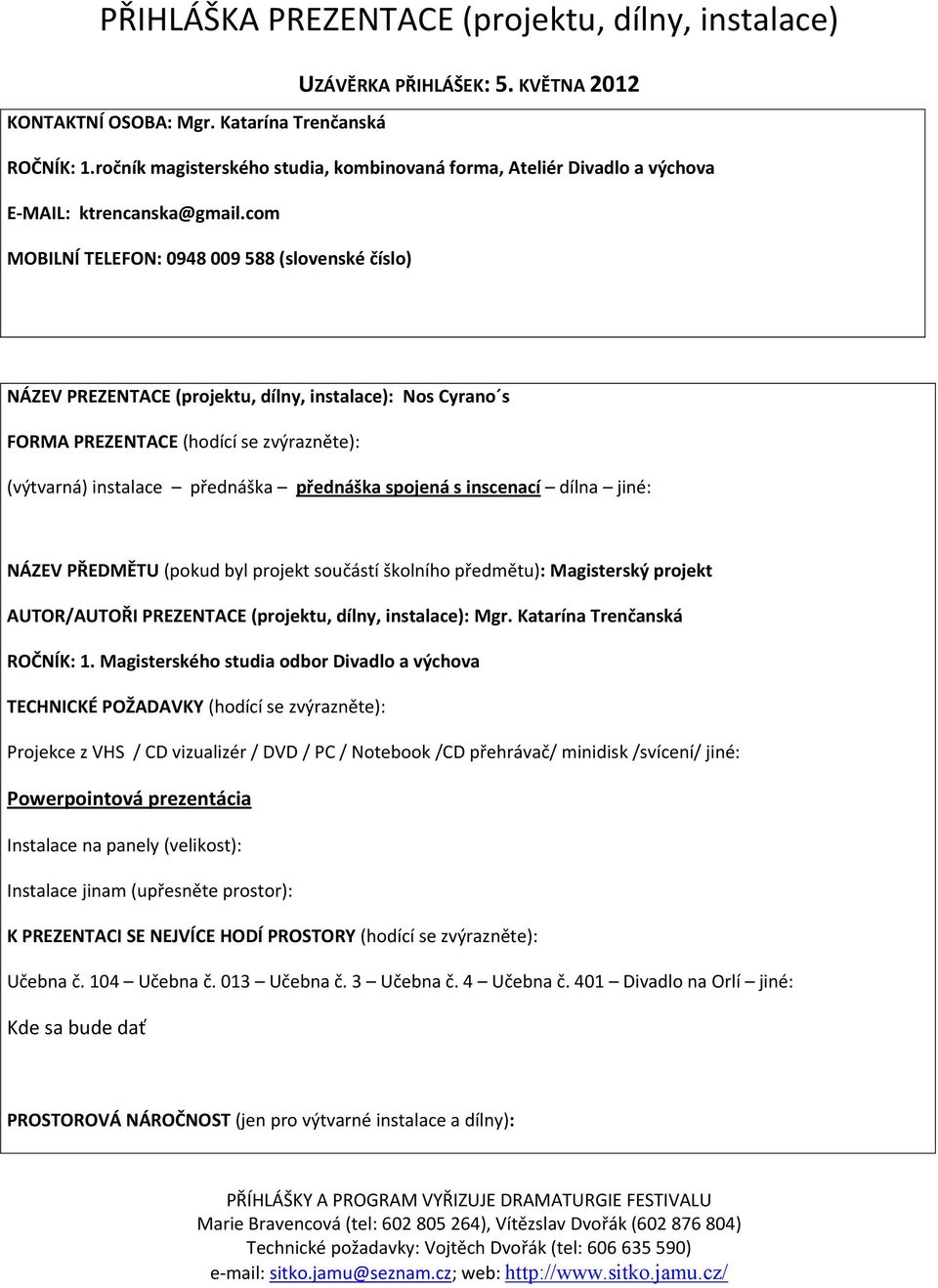 com MOBILNÍ TELEFON: 0948 009 588 (slovenské číslo) NÁZEV PREZENTACE (projektu, dílny, instalace): Nos Cyrano s FORMA PREZENTACE (hodící se zvýrazněte): (výtvarná) instalace přednáška přednáška