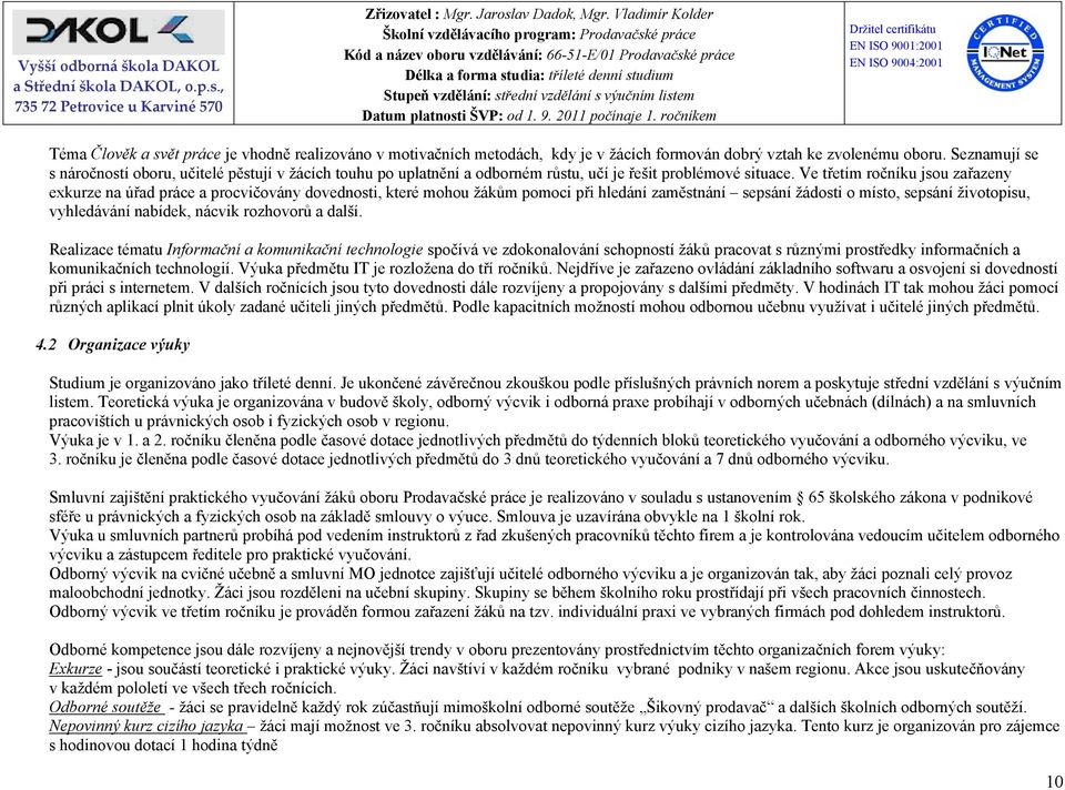 Ve třetím ročníku jsou zařazeny exkurze na úřad práce a procvičovány dovednosti, které mohou žákům pomoci při hledání zaměstnání sepsání žádosti o místo, sepsání životopisu, vyhledávání nabídek,