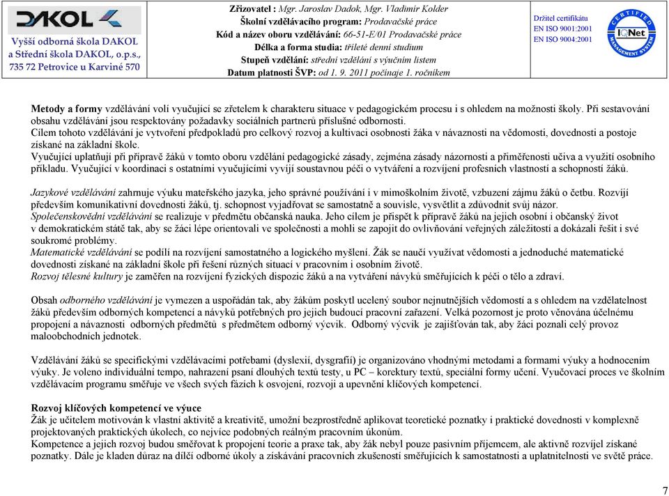 Cílem tohoto vzdělávání je vytvoření předpokladů pro celkový rozvoj a kultivaci osobnosti žáka v návaznosti na vědomosti, dovednosti a postoje získané na základní škole.