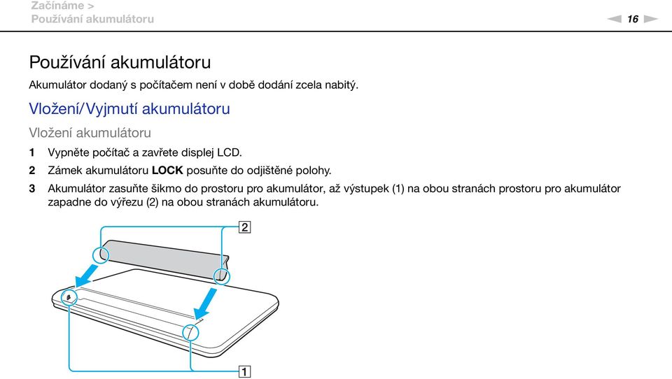 Vložení/Vyjmutí akumulátoru Vložení akumulátoru 1 Vypněte počítač a zavřete displej LCD.