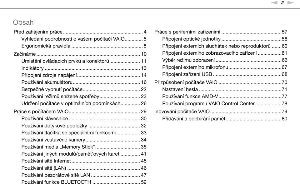 .. 26 Práce s počítačem VAIO... 29 Používání klávesnice... 30 Používání dotykové podložky... 32 Používání tlačítka se speciálními funkcemi... 33 Používání vestavěné kamery.