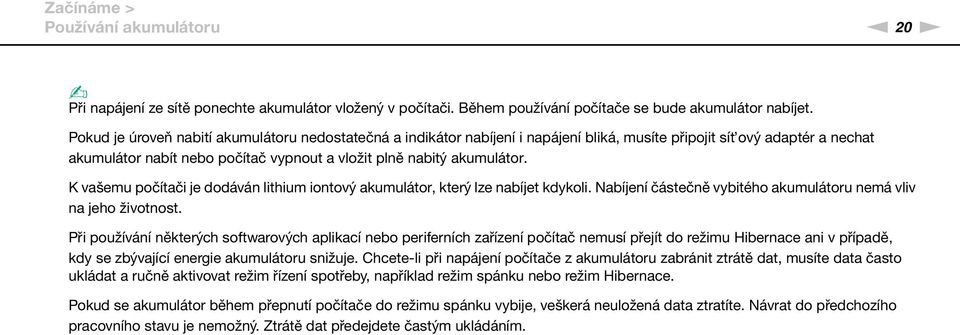 K vašemu počítači je dodáván lithium iontový akumulátor, který lze nabíjet kdykoli. abíjení částečně vybitého akumulátoru nemá vliv na jeho životnost.