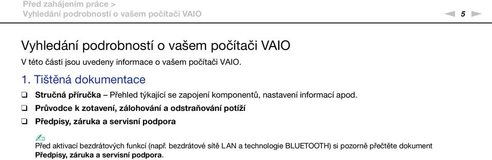 Tištěná dokumentace Stručná příručka Přehled týkající se zapojení komponentů, nastavení informací apod.