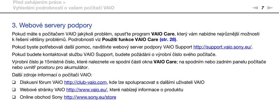 Podrobnosti viz Použití funkce VAIO Care (str. 28). Pokud byste potřebovali další pomoc, navštivte webový server podpory VAIO Support http://support.vaio.sony.eu/.