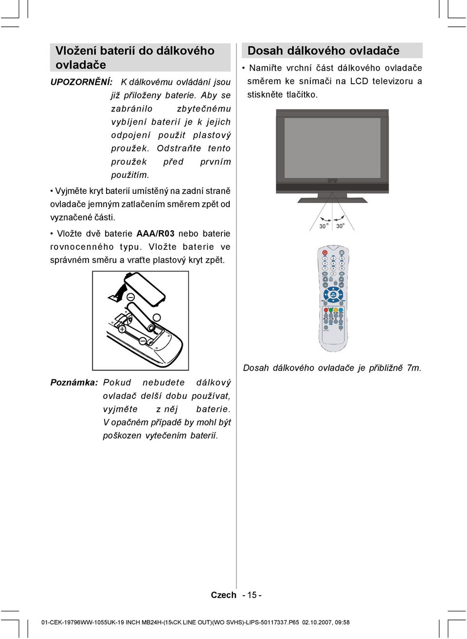 Vyjměte kryt baterií umístěný na zadní straně ovladače jemným zatlačením směrem zpět od vyznačené části. Vložte dvě baterie AAA/R03 nebo baterie rovnocenného typu.