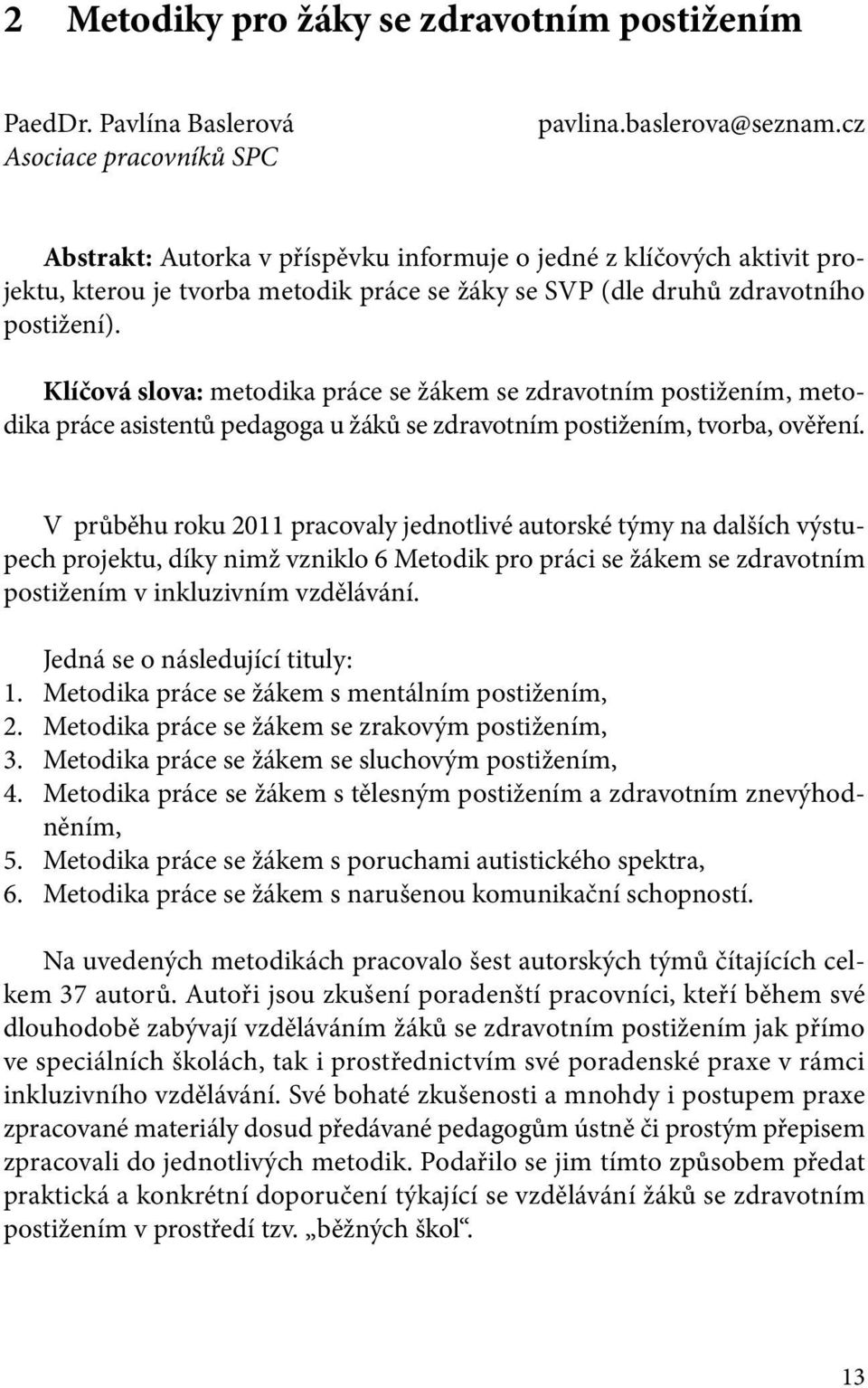 Klíčová slova: metodika práce se žákem se zdravotním postižením, metodika práce asistentů pedagoga u žáků se zdravotním postižením, tvorba, ověření.