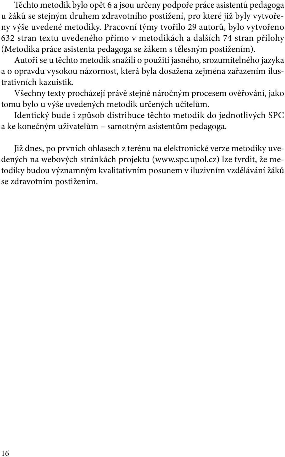 Autoři se u těchto metodik snažili o použití jasného, srozumitelného jazy ka a o opravdu vysokou názornost, která byla dosažena zejména zařazením ilustrativních kazuistik.