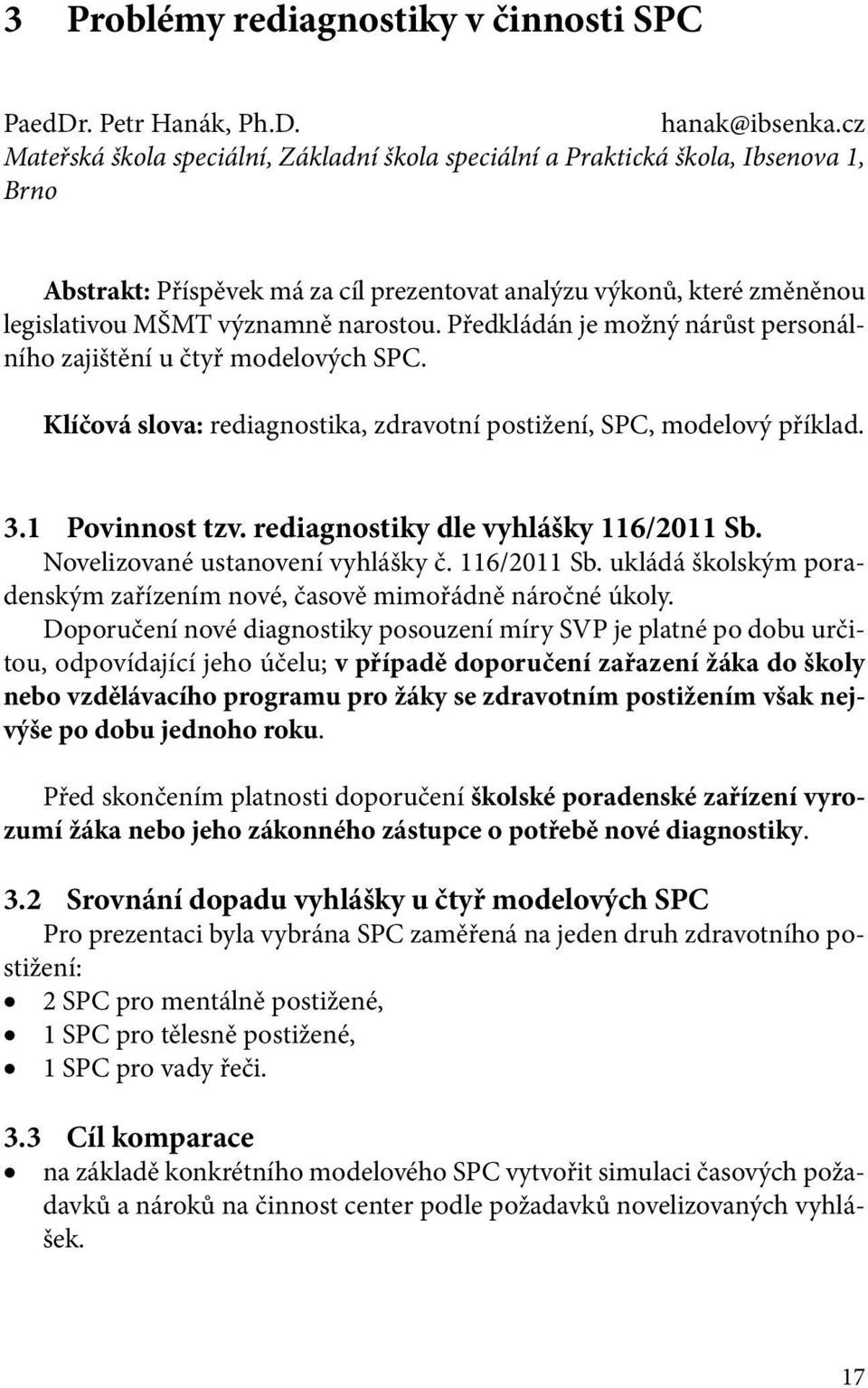 Předkládán je možný nárůst personálního zajištění u čtyř modelových SPC. Klíčová slova: rediagnostika, zdravotní postižení, SPC, modelový příklad. 3.1 Povinnost tzv.