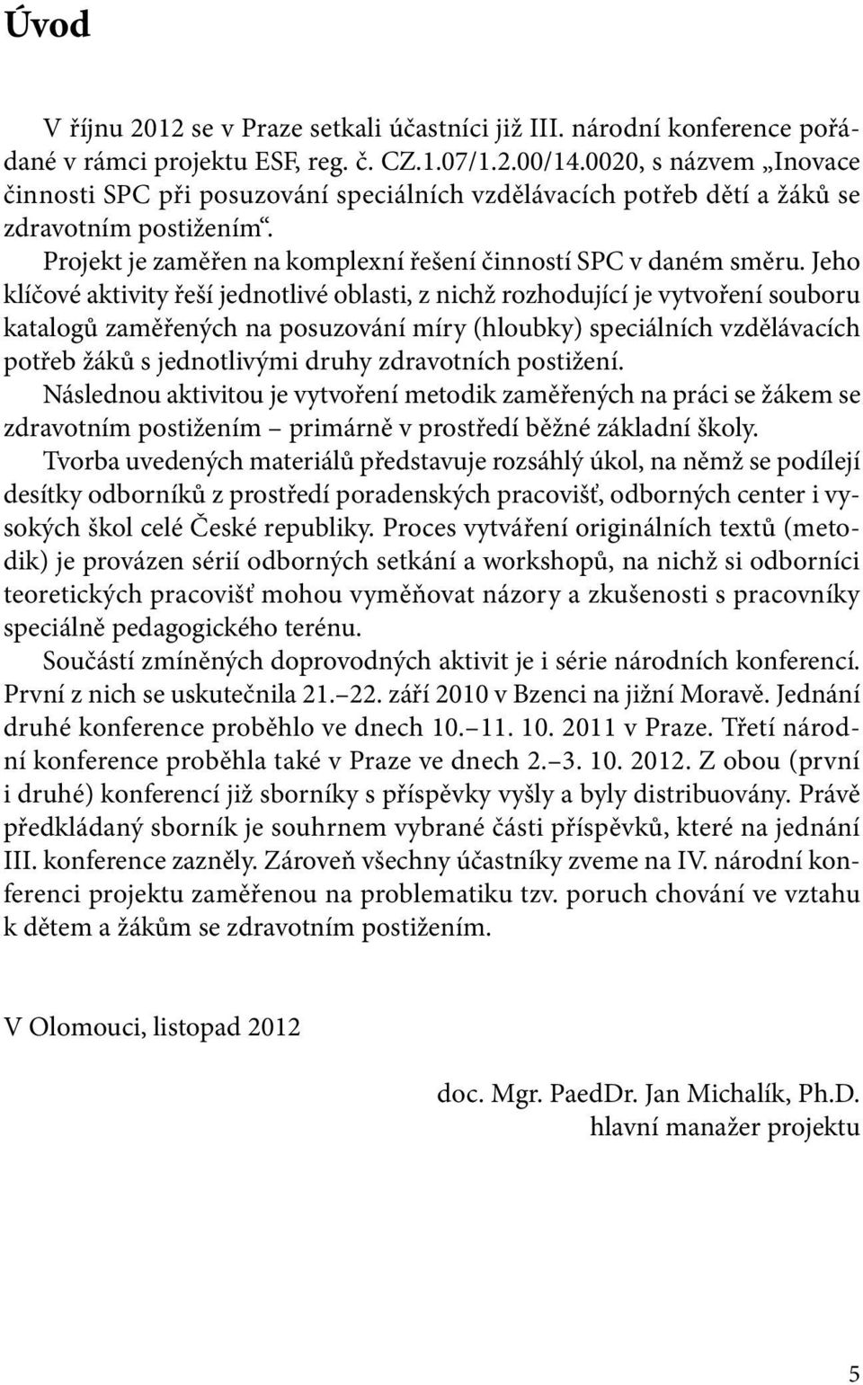 Jeho klíčové aktivity řeší jednotlivé oblasti, z nichž rozhodující je vytvoření souboru katalogů zaměřených na posuzování míry (hloubky) speciálních vzdělávacích potřeb žáků s jednotlivými druhy