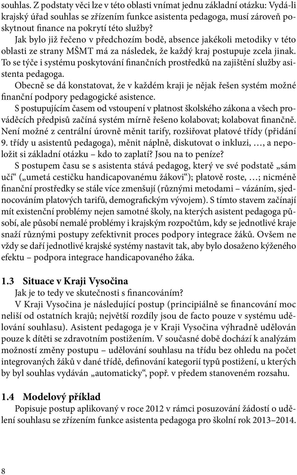 To se týče i systému poskytování finančních prostředků na zajištění služby asistenta pedagoga.