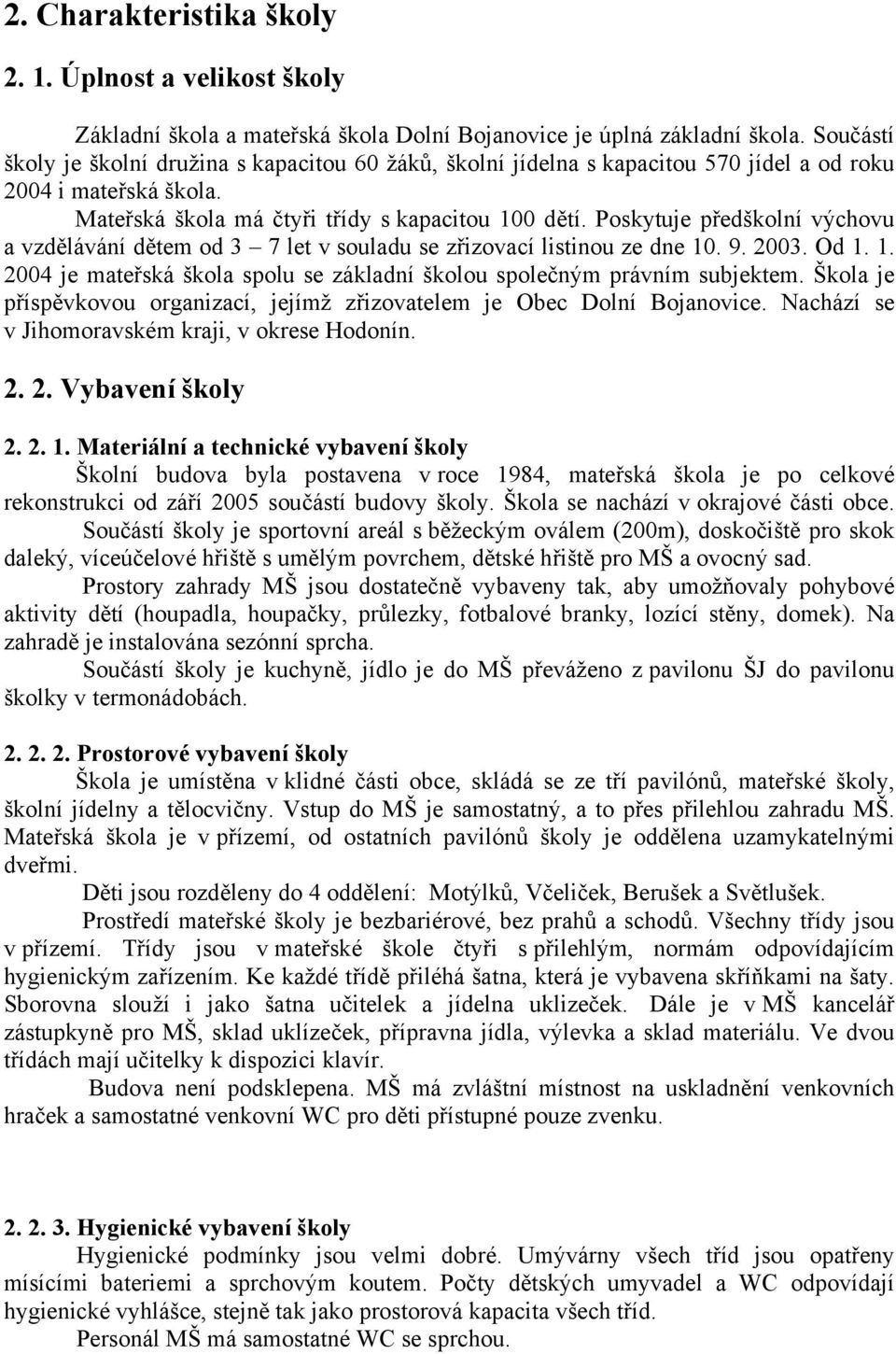 Poskytuje předškolní výchovu a vzdělávání dětem od 3 7 let v souladu se zřizovací listinou ze dne 10. 9. 2003. Od 1. 1. 2004 je mateřská škola spolu se základní školou společným právním subjektem.