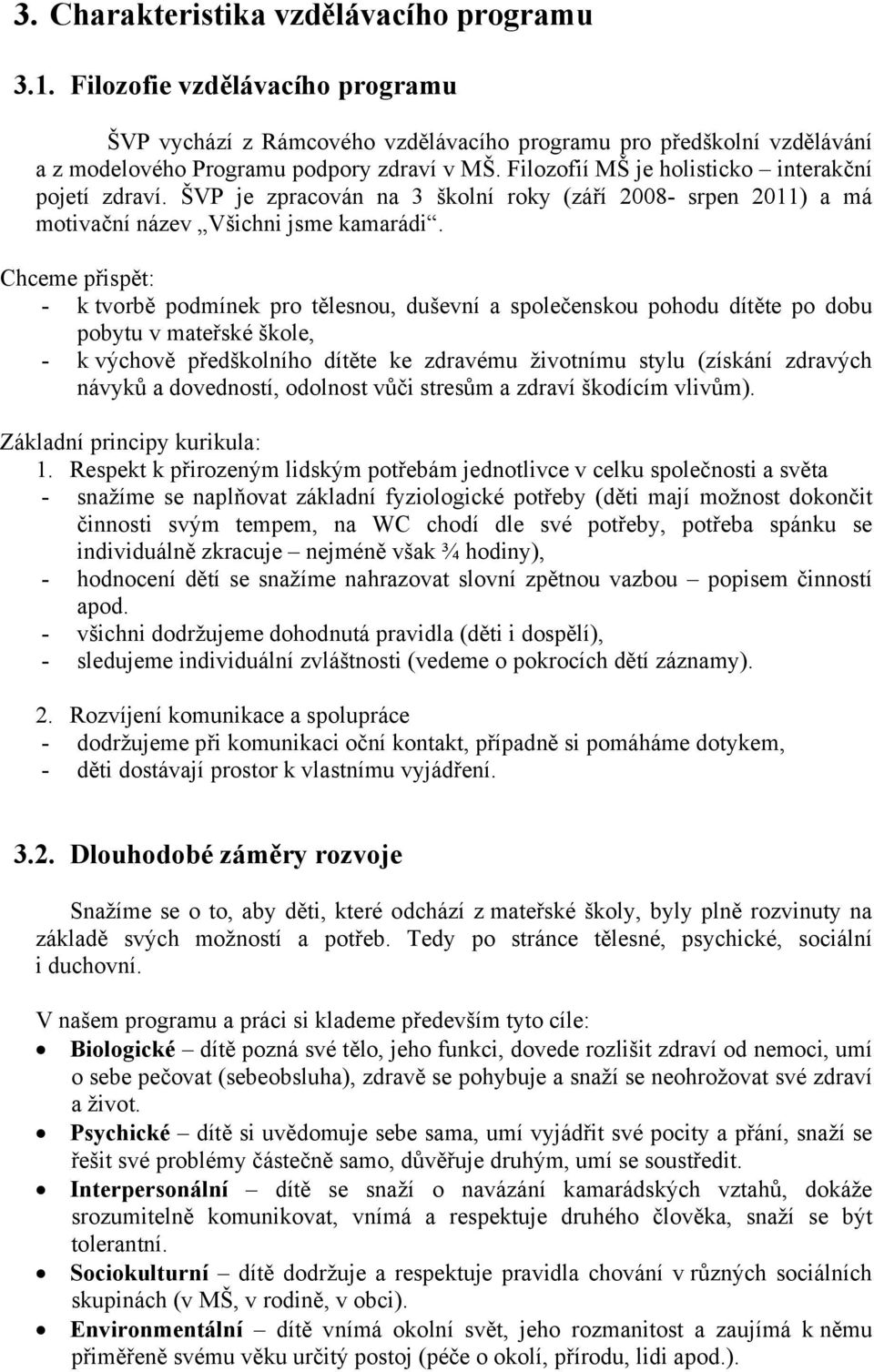 Chceme přispět: - k tvorbě podmínek pro tělesnou, duševní a společenskou pohodu dítěte po dobu pobytu v mateřské škole, - k výchově předškolního dítěte ke zdravému životnímu stylu (získání zdravých