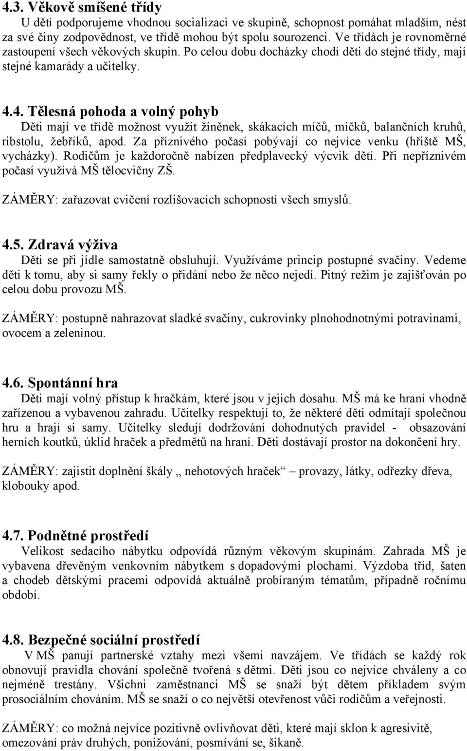 4. Tělesná pohoda a volný pohyb Děti mají ve třídě možnost využít žíněnek, skákacích míčů, míčků, balančních kruhů, ribstolu, žebříků, apod.