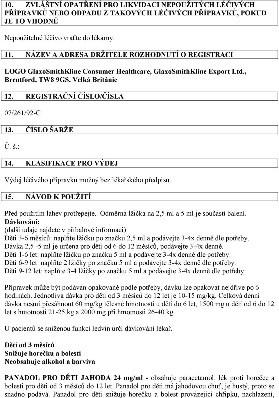 ČÍSLO ŠARŽE Č. š.: 14. KLASIFIKACE PRO VÝDEJ Výdej léčivého přípravku možný bez lékařského předpisu. 15. NÁVOD K POUŽITÍ Před použitím lahev protřepejte.