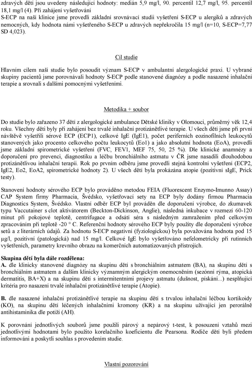 mg/l (n=10, S-ECP=7,77 SD 4,023). Cíl studie Hlavním cílem naší studie bylo posoudit význam S-ECP v ambulantní alergologické praxi.