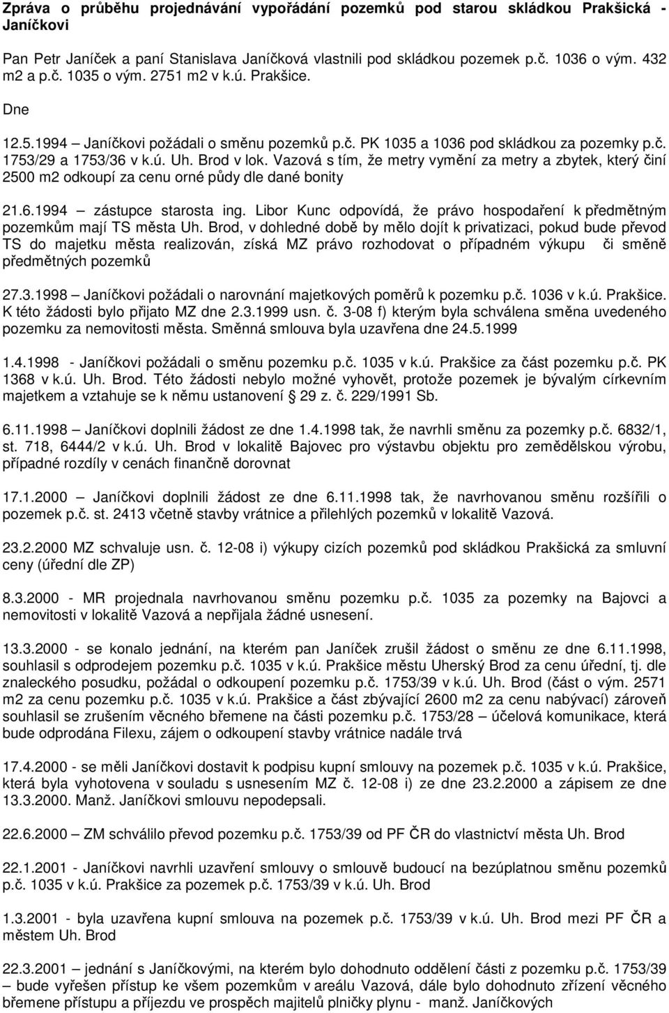 Vazová s tím, že metry vymění za metry a zbytek, který činí 2500 m2 odkoupí za cenu orné půdy dle dané bonity 21.6.1994 zástupce starosta ing.