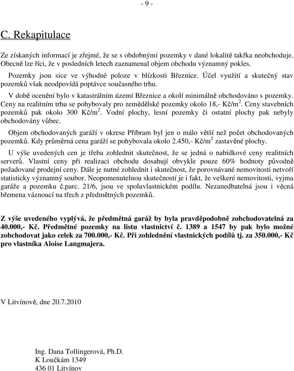 V době ocenění bylo v katastrálním území Březnice a okolí minimálně obchodováno s pozemky. Ceny na realitním trhu se pohybovaly pro zemědělské pozemky okolo 18,- Kč/m 2.