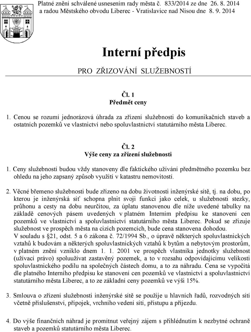 2 Výše ceny z zřízení služebnosti 1. Ceny služebností budou vždy stnoveny dle fktického užívání předmětného pozemku bez ohledu n jeho zpsný způsob využití v ktstru nemovitostí. 2.