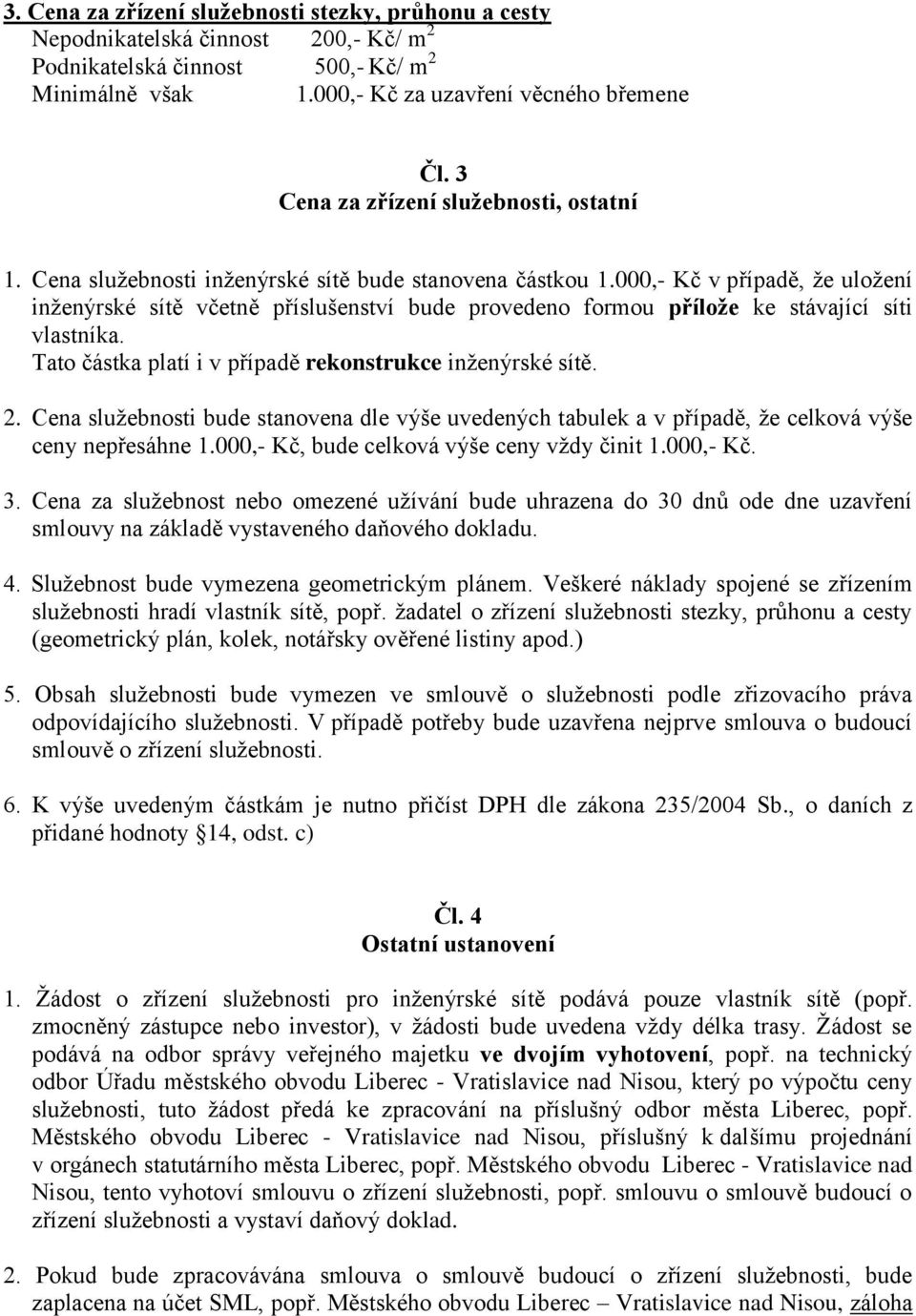 Tto částk pltí i v přípdě rekonstrukce inženýrské sítě. 2. Cen služebnosti bude stnoven dle výše uvedených tbulek v přípdě, že celková výše ceny nepřesáhne 1.