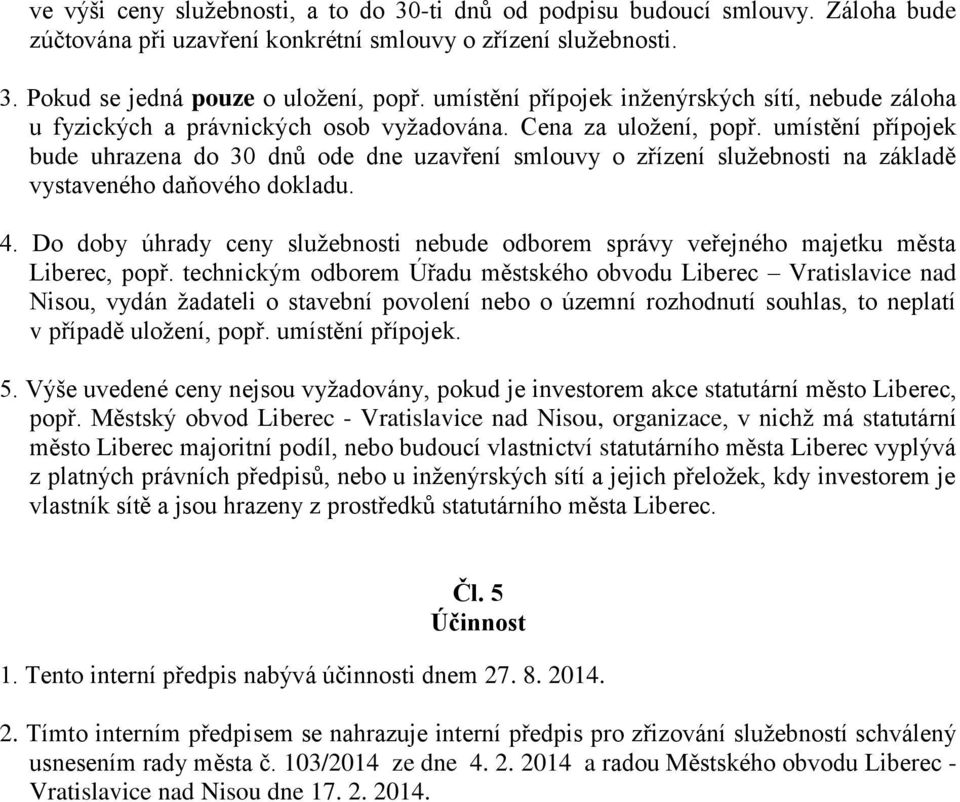 umístění přípojek bude uhrzen do 30 dnů ode dne uzvření smlouvy o zřízení služebnosti n zákldě vystveného dňového dokldu. 4.