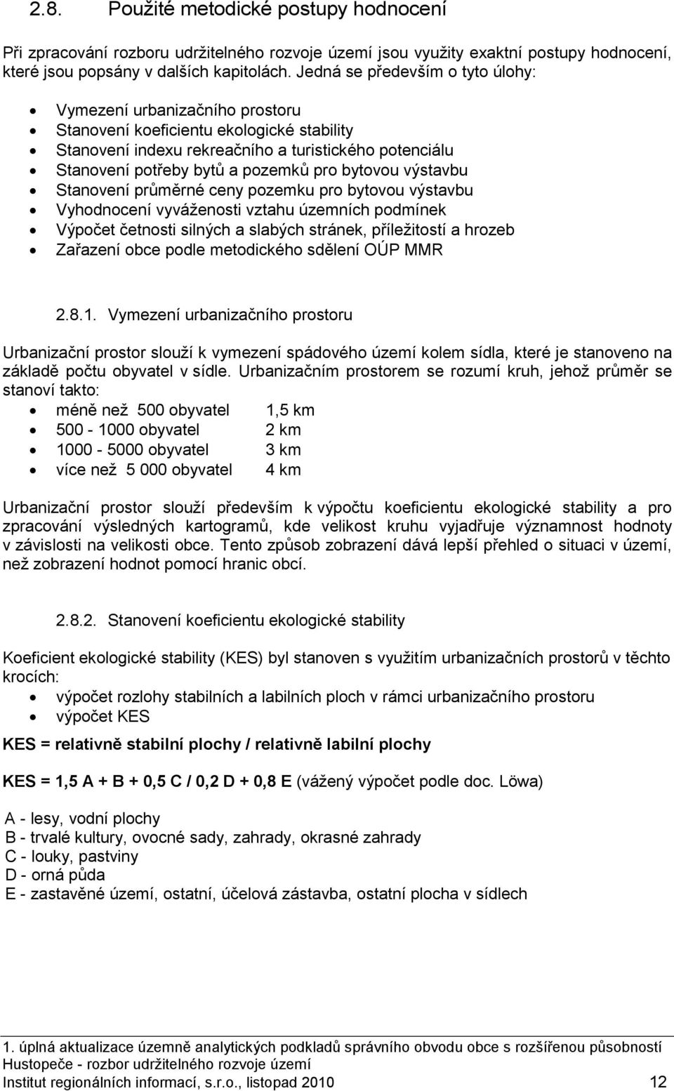 bytovou výstavbu Stanovení průměrné ceny pozemku pro bytovou výstavbu Vyhodnocení vyváženosti vztahu územních podmínek Výpočet četnosti silných a slabých stránek, příležitostí a hrozeb Zařazení obce