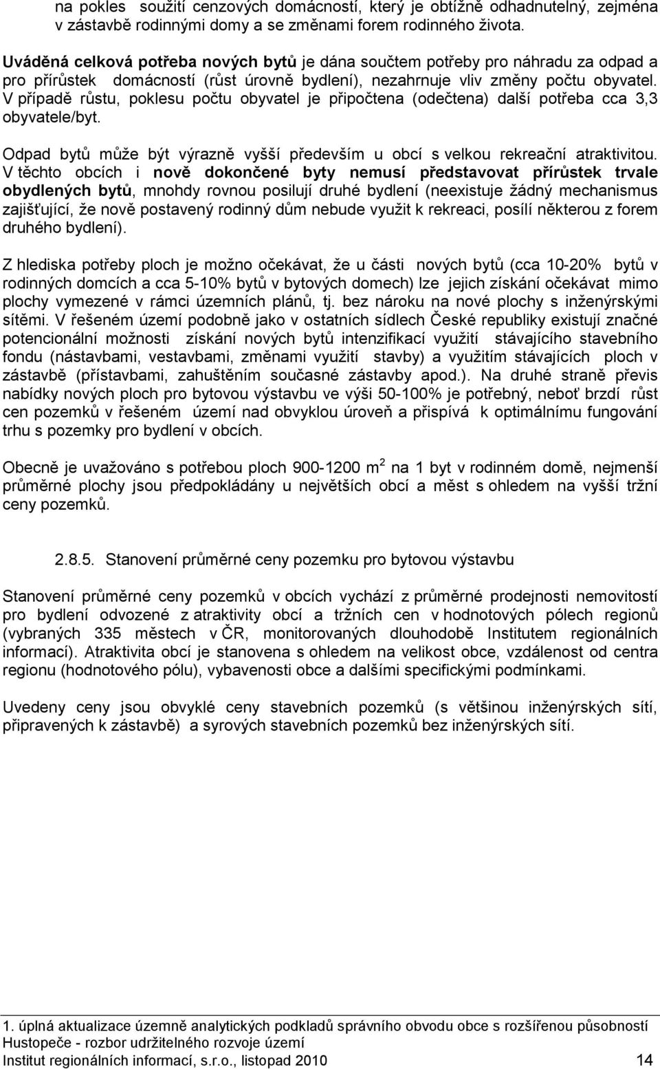 V případě růstu, poklesu počtu obyvatel je připočtena (odečtena) další potřeba cca 3,3 obyvatele/byt. Odpad bytů může být výrazně vyšší především u obcí s velkou rekreační atraktivitou.